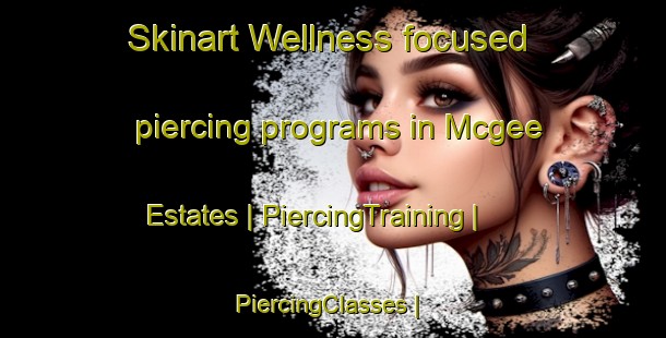 Skinart Wellness-focused piercing programs in Mcgee Estates | PiercingTraining | PiercingClasses | SkinartTraining-United States